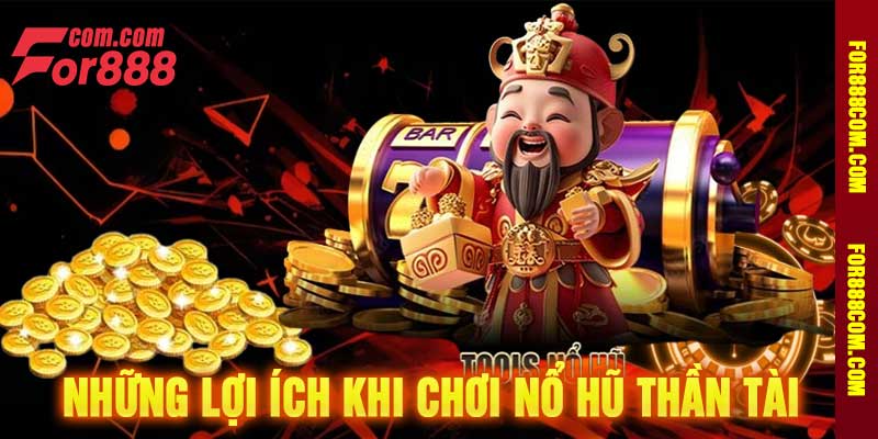 Những Lợi Ích Khi Chơi Nổ Hũ Thần Tài