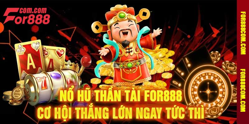 Nổ Hũ Thần Tài For888 – Cơ Hội Thắng Lớn Ngay Tức Thì